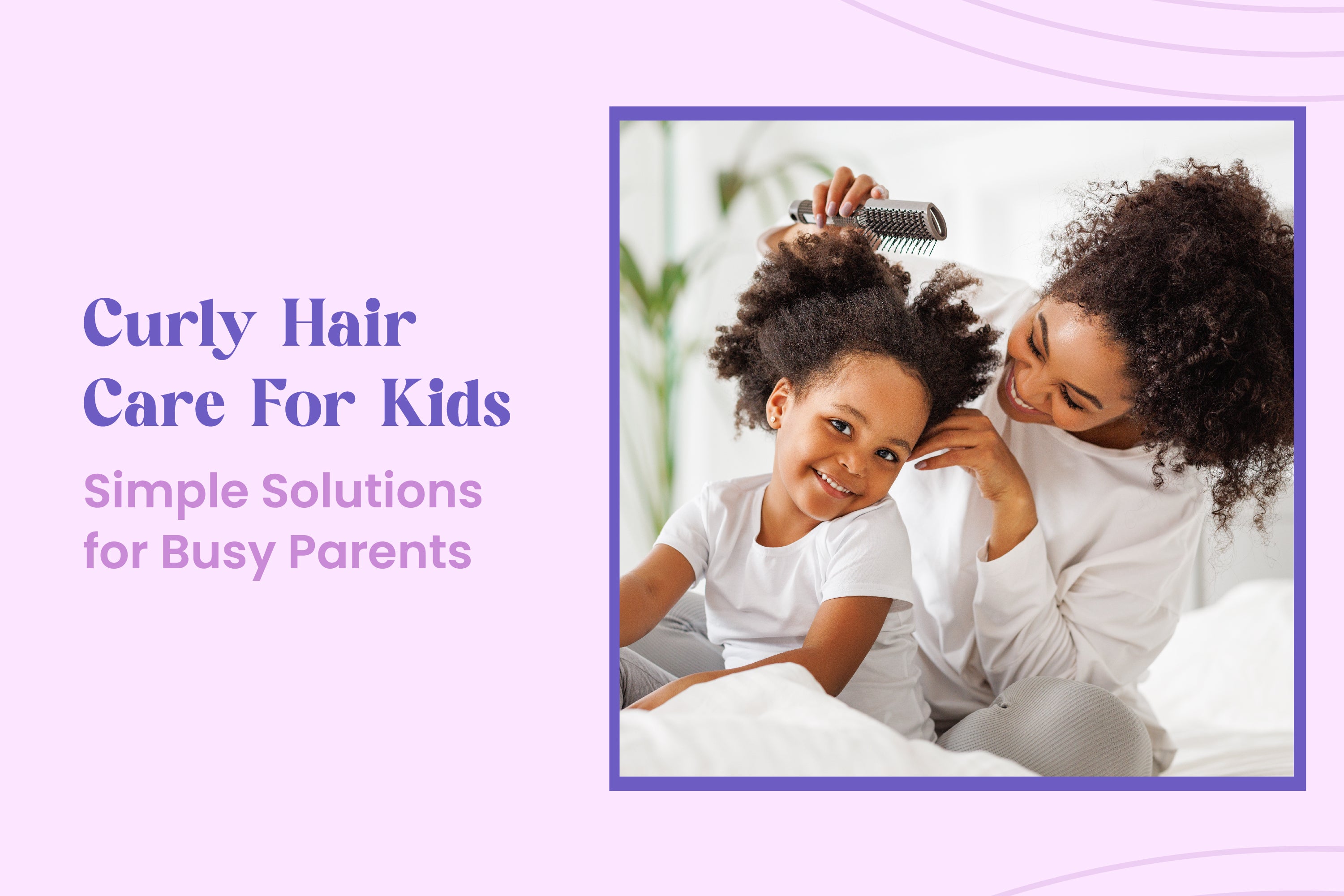 Curly Hair Care for Kids - Simple Solutions for Busy Parents